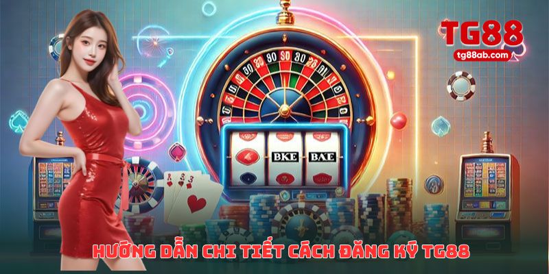 Hướng dẫn chi tiết cách đăng ký TG88