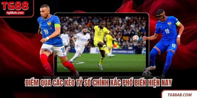 Điểm qua các kèo tỷ số chính xác phổ biến hiện nay