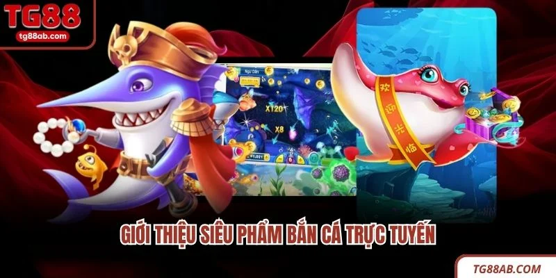 Giới thiệu siêu phẩm bắn cá trực tuyến