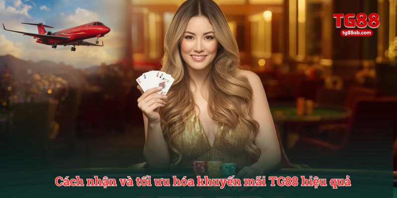 Cách nhận và tối ưu hóa khuyến mãi TG88 hiệu quả
