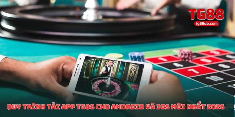 Quy trình tải app TG88 cho Android và iOS mới nhất 2026